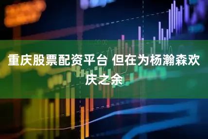 重庆股票配资平台 但在为杨瀚森欢庆之余