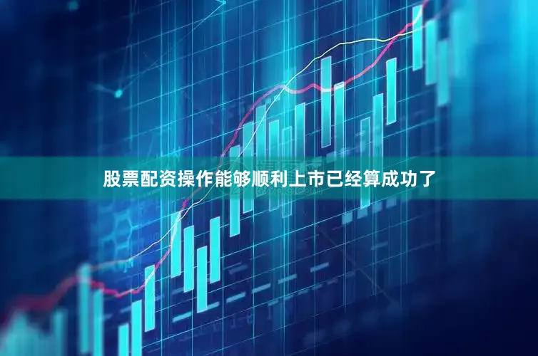 股票配资操作能够顺利上市已经算成功了