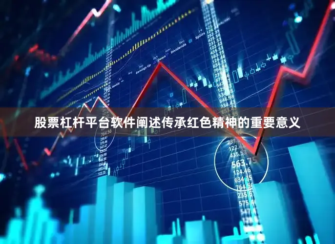 股票杠杆平台软件阐述传承红色精神的重要意义
