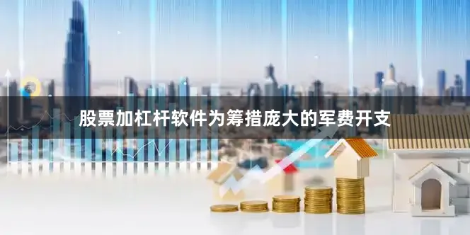 股票加杠杆软件为筹措庞大的军费开支
